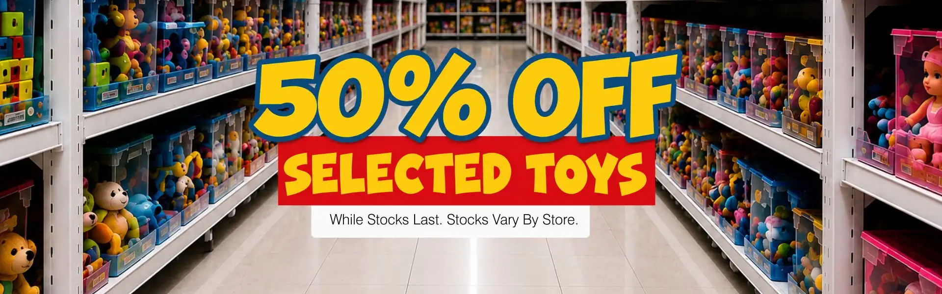 50% off selected toys - while stocks last, stocks vary by store